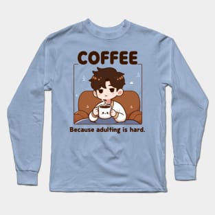 Coffee. Because Adulting is hard. Long Sleeve T-Shirt